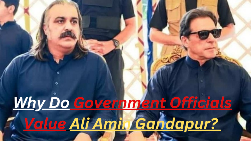 Why Do Government Officials Value Ali Amin Gandapur? 